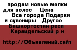 продам новые мелки для волос. › Цена ­ 600-2000 - Все города Подарки и сувениры » Другое   . Башкортостан респ.,Караидельский р-н